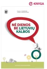 Nė dienos be lietuvių kalbos. Vadovėlis pradedantiesiems. Spausdintas, PDF ir garso įrašai (MP3). VU, 2020.